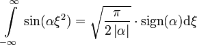 \int\limits_{-\infty}^{\infty} \, \sin (\alpha \xi^2) = \sqrt{\frac{\pi}{2\left|\alpha\right|}}\cdot \operatorname{sign}(\alpha)\mathrm{d}\xi