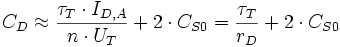 C_D \approx {{{{\tau}_T \cdot I_{D,A}} \over {n \cdot U_T}} + 2 \cdot C_{S0}} = {{{\tau}_T \over r_D} + 2 \cdot C_{S0}}