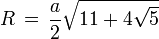  R \, = \, \frac{a}{2} \sqrt{11+ 4\sqrt{5}}  