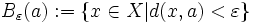 B_\varepsilon(a):=\{x\in X|d(x,a)&amp;amp;lt;\varepsilon\}