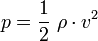
p = \frac{1}{2} \ \rho \cdot v^2 \,
