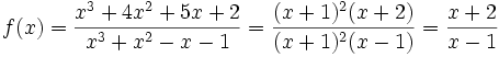  f(x) = \frac{x^3+4x^2+5x+2}{x^3+x^2-x-1} = \frac{(x+1)^2(x+2)}{(x+1)^2(x-1)} = \frac{x+2}{x-1}