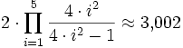 2\cdot \prod_{i=1}^{5} \frac{4 \cdot i^2}{4 \cdot i^2 - 1} \approx 3{,}002