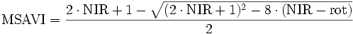 
 \mathrm{MSAVI} = \frac{2 \cdot \mathrm{NIR}+ 1 - \sqrt{(2 \cdot \mathrm{NIR} + 1) ^ 2 - 8 \cdot (\mathrm{NIR}-\mathrm{rot})}} {2}
