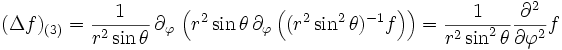  (\Delta f)_{(3)} = \frac{1}{r^2 \sin\theta}\,\partial_\varphi\, \left(r^2\sin\theta\,\partial _\varphi \left((r^2\sin^2\theta)^{-1} f\right)\right)= \frac{1}{r^2\sin^2\theta}\frac{\partial^2}{\partial\varphi^2}f 