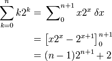 \begin{align}
\sum_{k=0}^n k2^k &amp;amp; = \sideset{}{_0^{n+1}} \sum x2^x\; \delta x \\
&amp;amp; = \left[ x2^x - 2^{x+1} \right ]_0^{n+1} \\
&amp;amp; = (n-1)2^{n+1} + 2
\end{align}