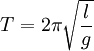 T = 2\pi\sqrt{\frac{l}{g}}
