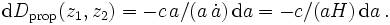 {\mathrm{d}} D_{\mathrm{prop}}(z_1,z_2) = -c\,a/(a\,\dot a)\,{\mathrm{d}} a = -c 
/(aH)\,{\mathrm{d}} a\,.
