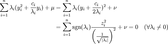 
\begin{align}
\sum_{i=1}^n \lambda_i(y_i^2 + \frac {c_i}{\lambda_i}y_i) + \mu 
&amp;amp;amp;= \sum_{i=1}^n \lambda_i(y_i+\frac{c_i}{2 \lambda_i})^2 + \nu \\
&amp;amp;amp;= \sum_{i=1}^n \operatorname{sgn}(\lambda_i) \frac{z_i^2}{\left (\frac{1}{\sqrt{|\lambda_i|}}\right )^2} + \nu = 0 \quad (\forall \lambda _i \neq 0)
\end{align}
