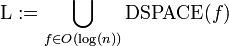 \text{L} := \bigcup_{f \in O(\log(n))}{\text{DSPACE}(f)}