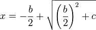 x = - \frac{b}{2} + \sqrt{ \left ( \frac{b}{2} \right )^2 + c}