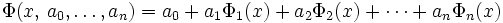 \Phi(x,\,a_0,\ldots,a_n) = a_0 + a_1 \Phi_1(x) + a_2 \Phi_2(x) +\cdots+a_n \Phi_n(x)