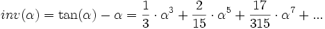 inv(\alpha) = \tan (\alpha) - \alpha = \frac{1}{3} \cdot \alpha^3 + \frac{2}{15} \cdot \alpha^5 + \frac{17}{315} \cdot \alpha^7 + ... 