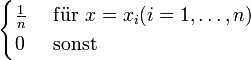  \begin{cases}
\frac {1}{n} &amp;amp; \ \mathrm{f\ddot{u}r}\ x = x_i (i = 1,\dots, n) \\
0 &amp;amp; \mbox{ sonst}
\end{cases}
