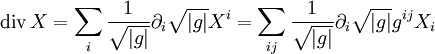  \operatorname{div}\, X=\sum_i \frac{1}{\sqrt{|g|}}\partial _i \sqrt{|g|}X^i= \sum_{ij}\frac{1}{\sqrt{|g|}}\partial _i \sqrt{|g|} g^{ij} X_i