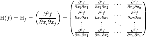 
\operatorname{H}(f)=\operatorname{H}_f=
\left(\frac{\partial^2f}{\partial x_i\partial x_j}\right)=
\begin{pmatrix}
\frac{\partial^2 f}{\partial x_1\partial x_1}&amp;amp;\frac{\partial^2 f}{\partial x_1\partial x_2}&amp;amp;\cdots&amp;amp;\frac{\partial^2  f}{\partial x_1\partial x_n}\\[,5em]
\frac{\partial^2 f}{\partial x_2\partial x_1}&amp;amp;\frac{\partial^2 f}{\partial x_2\partial x_2}&amp;amp;\cdots&amp;amp;\frac{\partial^2  f}{\partial x_2\partial x_n}\\
\vdots&amp;amp;\vdots&amp;amp;\ddots&amp;amp;\vdots\\
\frac{\partial^2 f}{\partial x_n\partial x_1}&amp;amp;\frac{\partial^2 f}{\partial x_n\partial x_2}&amp;amp;\cdots&amp;amp;\frac{\partial^2  f}{\partial x_n\partial x_n}
\end{pmatrix}
