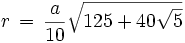  r \, = \, \frac{a}{10} \sqrt{125+ 40\sqrt{5}} 