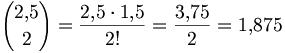 {2{,}5 \choose 2} = \frac{2{,}5\cdot 1{,}5}{2!} = \frac{3{,}75}{2} = 1{,}875