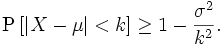 \operatorname{P}\left[\left|X-\mu\right| &amp;lt; k\right] \geq 1 - \frac{\sigma^2}{k^2} .
