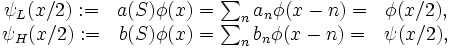 \begin{matrix}
\psi_L(x/2):=&amp;amp;amp;a(S)\phi(x)=\sum_n a_n\phi(x-n)=&amp;amp;amp;\phi(x/2),\\
\psi_H(x/2):=&amp;amp;amp;b(S)\phi(x)=\sum_n b_n\phi(x-n)=&amp;amp;amp;\psi(x/2),
\end{matrix}