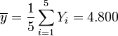 \overline{y}=\frac{1}{5}\sum_{i=1}^{5} Y_i= 4.800 