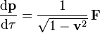 \frac{\mathrm d\mathbf p}{\mathrm d \tau}= \frac{1}{\sqrt{1-\mathbf v^2}}\, \mathbf F