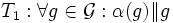  T_1: \forall g \in \mathcal{G}:  \alpha(g) \| g 