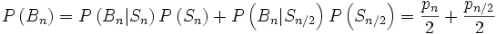 P\left(B_n\right)=P\left(B_n|S_n\right)P\left(S_n\right)+P\left(B_n|S_{n/2}\right)P\left(S_{n/2}\right)=\frac{p_n}{2}+\frac{p_{n/2}}{2}