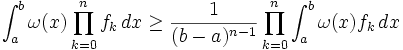 \int_a^b \omega(x) \prod_{k=0}^n f_k \, dx
\ge \frac{1}{(b-a)^{n-1}}\prod_{k=0}^n \int_a^b \omega(x) f_k \, dx