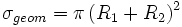 \sigma_{geom} = \pi \, (R_1+R_2)^2