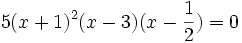 5(x+1)^2(x-3)(x-{1 \over 2})=0\,