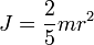 J = \frac{2}{5} mr^2