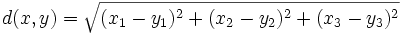 
d(x,y) = \sqrt{(x_{1} - y_{1})^2 + (x_{2} - y_{2})^2 + (x_{3} - y_{3})^2} 