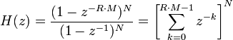 H(z) = \frac{(1-z^{-R \cdot M})^N}{(1-z^{-1})^N} = \left[ \sum_{k=0}^{R \cdot M-1}z^{-k} \right]^N