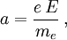 a=\frac{e\,E}{m_e}\,,