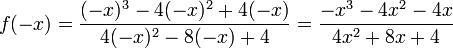  { f ( -x ) } = {{(-x)^3 - 4(-x)^2 + 4(-x)} \over {4(-x)^2-8(-x)+4}} = {{-x^3 - 4x^2 - 4x} \over {4x^2+8x+4}} 