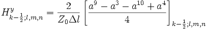     H_{k-\frac{1}{2};l,m,n}^y=\frac{2}{Z_0\Delta l}\left[\frac{a^9-a^3-a^{10}+a^4}{4}\right]_{k-\frac{1}{2};l,m,n}