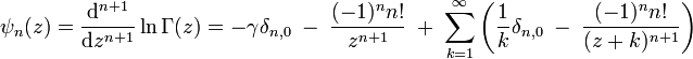 \psi_n(z) = \frac{\mathrm d^{n+1}}{\mathrm dz^{n+1}}\ln\Gamma(z) = -\gamma\delta_{n,0} \; - \; \frac{(-1)^n n!}{z^{n+1}} \; + \; \sum_{k=1}^{\infty} \left(\frac1k \delta_{n,0} \; - \; \frac{(-1)^n n!}{(z+k)^{n+1}}\right)