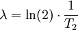 \lambda = \operatorname{ln}(2) \cdot \frac{1}{T_2}
