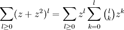 \sum_{l\geq 0} (z+z^2)^l= \sum_{l\geq 0} z^l \sum_{k=0}^{l} \tbinom l k z^k