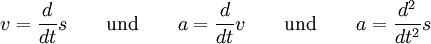 v=\frac{d}{dt}s \qquad \text{und} \qquad a=\frac{d}{dt}v \qquad \text{und} \qquad a=\frac{d^2}{dt^2}s
