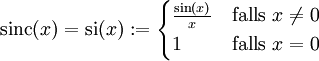 \operatorname{sinc}(x) = \operatorname{si}(x) := \begin{cases}
\frac{\sin (x)}{x} &amp;amp;amp; \text{falls } x \ne 0 \\
1 &amp;amp;amp; \mbox{falls } x = 0
\end{cases} 