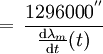  = \, \frac{1296000^{''}}{\frac{\mathrm{d}\lambda_m}{\mathrm{d}t}(t)} 