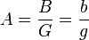 A = \frac{B}{G}= \frac{b}{g}