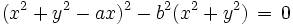 (x^2 + y^2 - a x)^2 - b^2 (x^2 + y^2) \, = \, 0