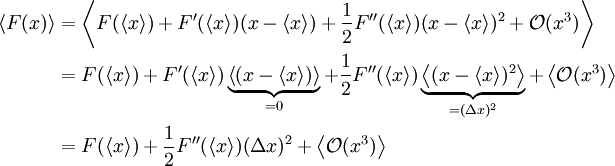 \begin{align}
\left\langle F(x)\right\rangle  &amp;amp; =\left\langle F(\langle x\rangle)+F^{\prime}(\langle x\rangle)(x-\langle x\rangle)+\frac{1}{2}F^{\prime\prime}(\langle x\rangle)(x-\langle x\rangle)^{2}+\mathcal{O}(x^{3})\right\rangle \\
 &amp;amp; =F(\langle x\rangle)+F^{\prime}(\langle x\rangle)\underbrace{\left\langle (x-\langle x\rangle)\right\rangle }_{=0}+\frac{1}{2}F^{\prime\prime}(\langle x\rangle)\underbrace{\left\langle (x-\langle x\rangle)^{2}\right\rangle }_{=(\Delta x)^{2}}+\left\langle \mathcal{O}(x^{3})\right\rangle \\
 &amp;amp; =F(\langle x\rangle)+\frac{1}{2}F^{\prime\prime}(\langle x\rangle)(\Delta x)^{2}+\left\langle \mathcal{O}(x^{3})\right\rangle \end{align}