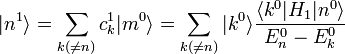 |n^{1}\rangle=\sum_{k(\neq n)}c_{k}^{1}|m^{0}\rangle=\sum_{k(\neq n)}|k^{0}\rangle\frac{\langle k^{0}|H_{1}|n^{0}\rangle}{E_{n}^{0}-E_{k}^{0}}