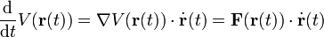 \frac{\mathrm d}{\mathrm dt} V(\mathbf{r}(t)) = \mathbf{\nabla} V(\mathbf{r}(t)) \cdot \dot{\mathbf{r}}(t) = \mathbf{F}(\mathbf{r}(t)) \cdot \dot{\mathbf{r}}(t)