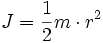 J = {1 \over 2} m \cdot r^2