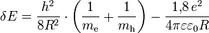 
\delta E = \frac{h^2}{8R^2} \cdot \left(\frac{1}{m_\mathrm{e}} + \frac{1}{m_\mathrm{h}}\right) - \frac{1{,}8\,e^2}{4\pi\varepsilon \varepsilon_0 R}
